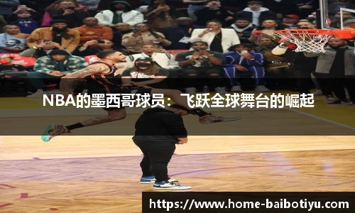 NBA的墨西哥球员：飞跃全球舞台的崛起